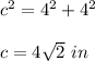 c^{2}=4^{2} +4^{2} \\ \\c=4\sqrt{2}\ in