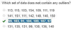 Which set of data does not contain any outliers?  113, 115, 103, 154, 109, 111, 119 141, 151, 111, 1