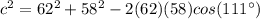 c^{2}=62^{2} +58^{2} -2(62)(58)cos (111\°)