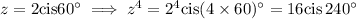 z=2\mathrm{cis}60^\circ\implies z^4=2^4\mathrm{cis}(4\times60)^\circ=16\mathrm{cis}\,240^\circ