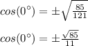cos(0\°) = \±\sqrt{\frac{85}{121}}\\\\cos(0\°)=\±\frac{\sqrt{85}}{11}