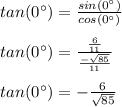 tan(0\°) = \frac{sin(0\°)}{cos(0\°)}\\\\tan(0\°) = \frac{\frac{6}{11}}{\frac{-\sqrt{85}}{11} }\\\\tan(0\°) = -\frac{6}{\sqrt{85}}\\\\