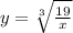 y =  \sqrt[3]{ \frac{19}{x} }
