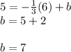 5=-\frac{1}{3}(6)+b\\b=5+2\\\\b=7