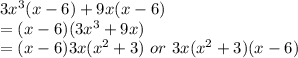 3x^3(x-6)+9x(x-6)\\=(x-6)(3x^3+9x)\\=(x-6)3x(x^2+3)\ or\ 3x(x^2+3)(x-6)