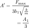 \begin{aligned}A' =\frac{{{F_{\max }}}}{{3{b_1}\sqrt {\frac{k}{m}}}}\\=\frac{{{A_1}}}{3}\\\end{aligned}
