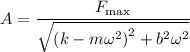 A = \dfrac{{{F_{\max }}}}{{\sqrt {{{\left({k - m{\omega ^2}}\right)}^2} + {b^2}{\omega ^2}} }}