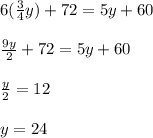 6(\frac{3}{4}y)+72=5y+60\\\\\frac{9y}{2}+72=5y+60\\\\\frac{y}{2}=12\\\\y=24