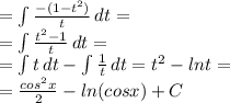= \int { \frac{-(1- t^{2}) }{t} } \, dt= \\ = \int {  \frac{t ^{2}-1 }{t} } \, dt = \\  =\int {t} \, dt - \int { \frac{1}{t} } \, dt = t^{2}- ln t = \\ = \frac{cos ^{2} x}{2}-ln ( cos x ) + C