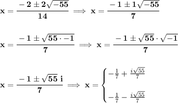\bf x=\cfrac{-2\pm 2\sqrt{-55}}{14}\implies x=\cfrac{-1\pm 1\sqrt{-55}}{7}&#10;\\\\\\&#10;x=\cfrac{-1\pm \sqrt{55\cdot -1}}{7}\implies x=\cfrac{-1\pm \sqrt{55}\cdot \sqrt{-1}}{7}&#10;\\\\\\&#10;x=\cfrac{-1\pm \sqrt{55}~i}{7}\implies x=&#10;\begin{cases}&#10;-\frac{1}{7}+\frac{i\sqrt{55}}{7}\\\\&#10;-\frac{1}{7}-\frac{i\sqrt{55}}{7}&#10;\end{cases}