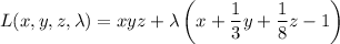 L(x,y,z,\lambda)=xyz+\lambda\left(x+\dfrac13y+\dfrac18z-1\right)
