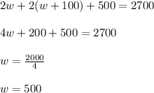 2w + 2(w+100) + 500 = 2700\\\\4w+200+500=2700\\\\w=\frac{2000}{4}\\\\w=500