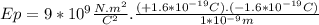 Ep=9*10^{9}\frac{N.m^{2}}{C^{2}}.\frac{(+1.6*10^{-19}C).(-1.6*10^{-19}C)}{1*10^{-9}m}