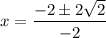 x=\dfrac{-2\pm 2\sqrt{2}}{-2}