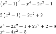 \left(x^2+1\right)^2= x^4+2x^2+1\\\\2\left(x^2+1\right)= 2x^2+2\\\\x^4+2x^2+1+2x^2+2-8\\x^4+4x^2-5