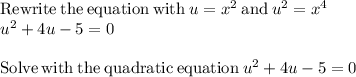 \mathrm{Rewrite\:the\:equation\:with\:}u=x^2\mathrm{\:and\:}u^2=x^4\\u^2+4u-5=0\\\\\mathrm{Solve\:with\:the\:quadratic\:equation}\:u^2+4u-5=0