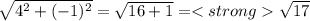 \sqrt{4^2  +  (-1)^2}  = \sqrt{16 + 1} = \sqrt{17}
