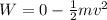 W = 0 - \frac{1}{2}mv^2