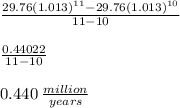 \frac{29.76(1.013)^{11}-29.76(1.013)^{10}}{11-10}\\\\\frac{0.44022}{11-10}\\\\0.440 \:\frac{million}{years}