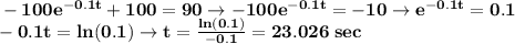 \bf -100e^{-0.1t}+100=90\rightarrow -100e^{-0.1t}=-10\rightarrow e^{-0.1t}=0.1\\-0.1t=ln(0.1)\rightarrow t=\frac{ln(0.1)}{-0.1}=23.026\;sec