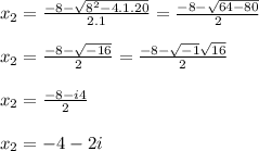 x_2=\frac{-8-\sqrt{8^2-4.1.20}}{2.1}=\frac{-8-\sqrt{64-80}}{2}\\\\x_2=\frac{-8-\sqrt{-16}}{2}=\frac{-8-\sqrt{-1}\sqrt{16}}{2}\\\\x_2=\frac{-8-i4}{2}\\\\x_2=-4-2i