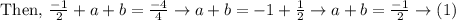 \text { Then, } \frac{-1}{2}+a+b=\frac{-4}{4} \rightarrow a+b=-1+\frac{1}{2} \rightarrow a+b=\frac{-1}{2} \rightarrow(1)