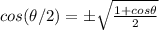 cos(\theta/2) =\pm \sqrt{\frac{1+cos\theta }{2}}