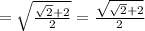 =\sqrt{\frac{\sqrt{2}+2}{2}}=\frac{\sqrt{\sqrt{2}+2}}{2}