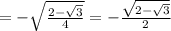 =-\sqrt{\frac{2-\sqrt{3}}{4}}=-\frac{\sqrt{2-\sqrt{3}}}{2}