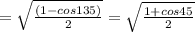=\sqrt{\frac{(1-cos135)}{2}}=\sqrt{\frac{1+cos45}{2}}