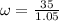 \omega = \frac{35}{1.05}