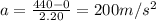 a=\frac{440-0}{2.20}=200 m/s^2