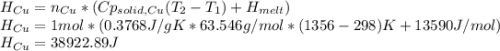 H_{Cu}=n_{Cu}*(Cp_{solid,Cu}(T_2-T_1)+H_{melt})\\H_{Cu}=1mol*(0.3768J/gK*63.546g/mol*(1356-298)K+13590J/mol) \\H_{Cu}=38922.89J
