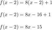 f(x-2) =8(x-2) + 1\\\\f(x-2) =8x-16 + 1\\\\f(x-2) =8x-15