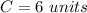 C=6\ units