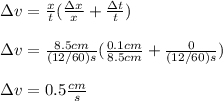 \Delta v=\frac{x}{t}(\frac{\Delta x}{x}+\frac{\Delta t}{t})\\\\\Delta v=\frac{8.5cm}{(12/60) s}(\frac{0.1cm}{8.5cm}+\frac{0}{(12/60) s})\\\\\Delta v=0.5\frac{cm}{s}