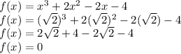 f(x) = x^3 + 2x^2 - 2x - 4\\f(x) = (\sqrt{2})^3+2(\sqrt{2})^2 - 2(\sqrt{2}) - 4\\f(x) =2\sqrt{2}+4-2\sqrt{2}-4\\f(x) =0