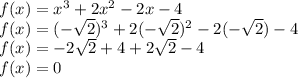 f(x) = x^3 + 2x^2 - 2x - 4\\f(x) = (-\sqrt{2})^3+2(-\sqrt{2})^2 - 2(-\sqrt{2}) - 4\\f(x) =-2\sqrt{2}+4+2\sqrt{2}-4\\f(x) =0