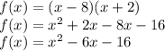 f(x)=(x-8)(x+2)\\f(x)=x^2+2x-8x-16\\f(x)=x^2-6x-16
