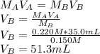 M_AV_A=M_BV_B\\V_B=\frac{M_AV_A}{M_B} \\V_B=\frac{0.220M*35.0mL}{0.150M} \\V_B=51.3mL