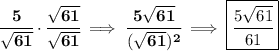\bf \cfrac{5}{\sqrt{61}}\cdot \cfrac{\sqrt{61}}{\sqrt{61}}\implies \cfrac{5\sqrt{61}}{(\sqrt{61})^2}\implies \boxed{\cfrac{5\sqrt{61}}{61}}