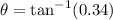 \theta=\tan^{-1}(0.34)