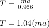 T = \frac{ma}{0.966} \\\\T = 1.04 (ma)