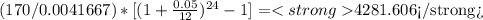 (170/0.0041667)*[(1+\frac{0.05}{12} )^{24} -1]= $4281.606