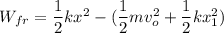 W_{fr} = \dfrac{1}{2}kx^2-(\dfrac{1}{2}mv_o^2+\dfrac{1}{2}kx_1^2)