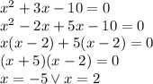 x^2+3x-10=0\\&#10;x^2-2x+5x-10=0\\&#10;x(x-2)+5(x-2)=0\\&#10;(x+5)(x-2)=0\\&#10;x=-5 \vee x=2&#10;