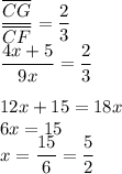 \dfrac{\overline{CG}}{\overline{CF}}=\dfrac{2}{3}\\&#10;\dfrac{4x+5}{9x}=\dfrac{2}{3}\\\\&#10;12x+15=18x\\&#10;6x=15\\&#10;x=\dfrac{15}{6}=\dfrac{5}{2}