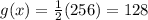 g(x)=\frac{1}{2}(256)=128