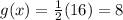 g(x)=\frac{1}{2}(16)=8