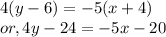 4(y - 6) = -5 (x + 4)\\or, 4y - 24 = -5x- 20